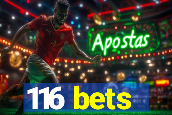 116 bets